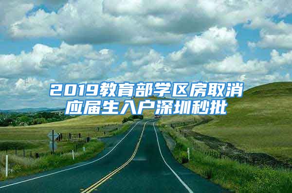 2019教育部學(xué)區(qū)房取消應(yīng)屆生入戶深圳秒批