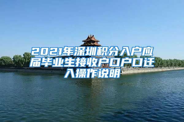 2021年深圳積分入戶應(yīng)屆畢業(yè)生接收戶口戶口遷入操作說明