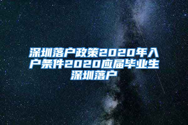 深圳落戶政策2020年入戶條件2020應屆畢業(yè)生深圳落戶