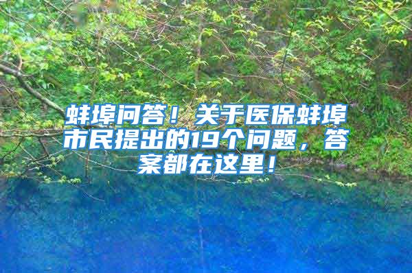 蚌埠問答！關(guān)于醫(yī)保蚌埠市民提出的19個問題，答案都在這里！