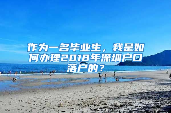 作為一名畢業(yè)生，我是如何辦理2018年深圳戶口落戶的？