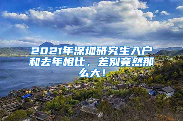 2021年深圳研究生入戶和去年相比，差別竟然那么大！