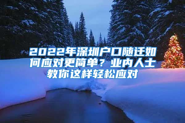 2022年深圳戶口隨遷如何應(yīng)對更簡單？業(yè)內(nèi)人士教你這樣輕松應(yīng)對