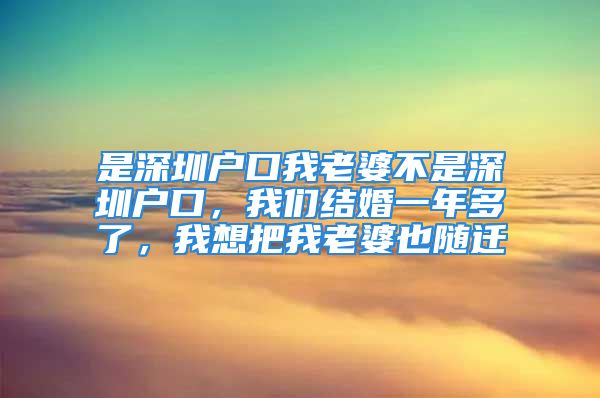 是深圳戶口我老婆不是深圳戶口，我們結(jié)婚一年多了，我想把我老婆也隨遷