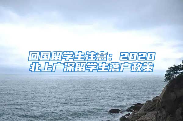 回國留學生注意：2020北上廣深留學生落戶政策