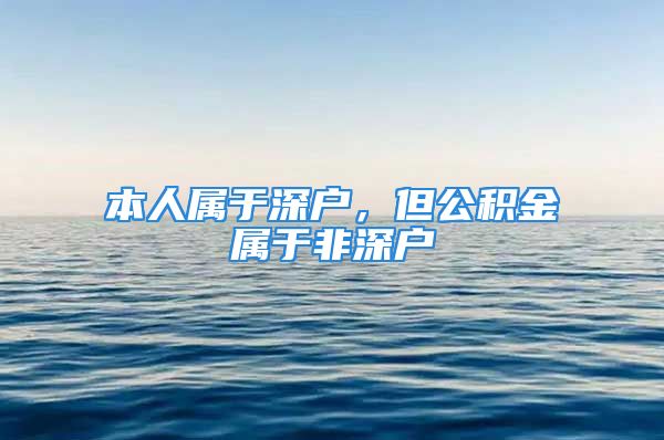 本人屬于深戶，但公積金屬于非深戶