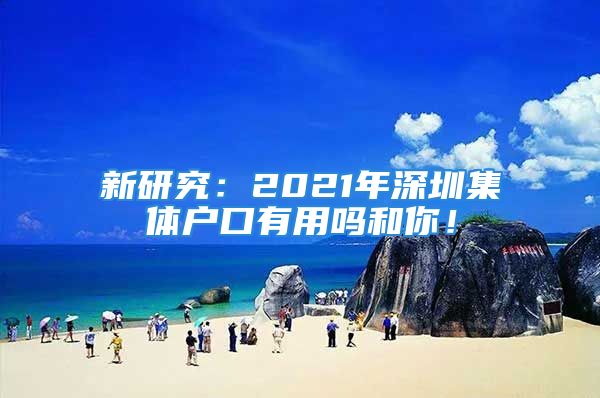 新研究：2021年深圳集體戶口有用嗎和你！