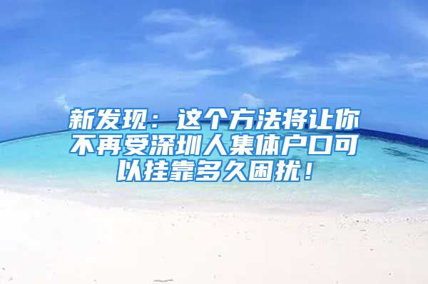 新發(fā)現(xiàn)：這個(gè)方法將讓你不再受深圳人集體戶口可以掛靠多久困擾！