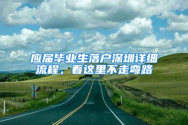 應(yīng)屆畢業(yè)生落戶深圳詳細(xì)流程，看這里不走彎路