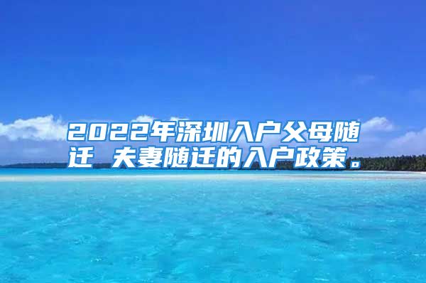 2022年深圳入戶父母隨遷 夫妻隨遷的入戶政策。