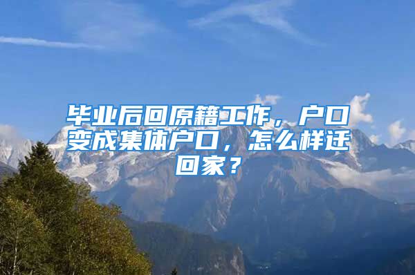 畢業(yè)后回原籍工作，戶口變成集體戶口，怎么樣遷回家？