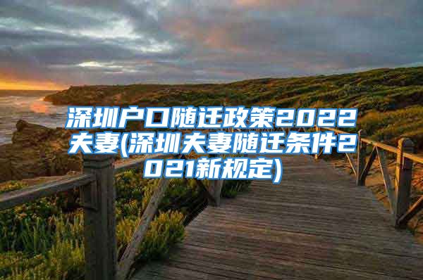 深圳戶口隨遷政策2022夫妻(深圳夫妻隨遷條件2021新規(guī)定)