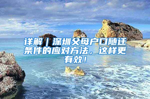 詳解｜深圳父母戶口隨遷條件的應(yīng)對方法，這樣更有效！