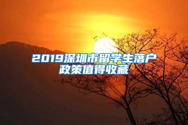 2019深圳市留學(xué)生落戶政策值得收藏