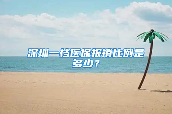 深圳一檔醫(yī)保報(bào)銷比例是多少？