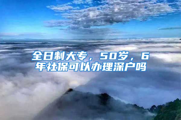 全日制大專，50歲，6年社保可以辦理深戶嗎