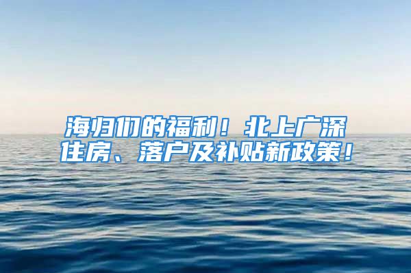 海歸們的福利！北上廣深住房、落戶及補(bǔ)貼新政策！