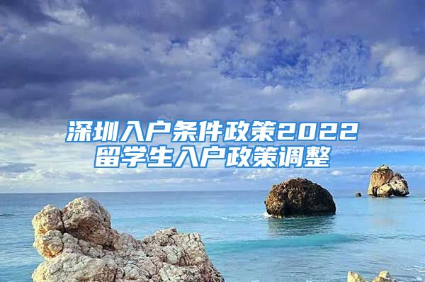 深圳入戶條件政策2022留學生入戶政策調(diào)整