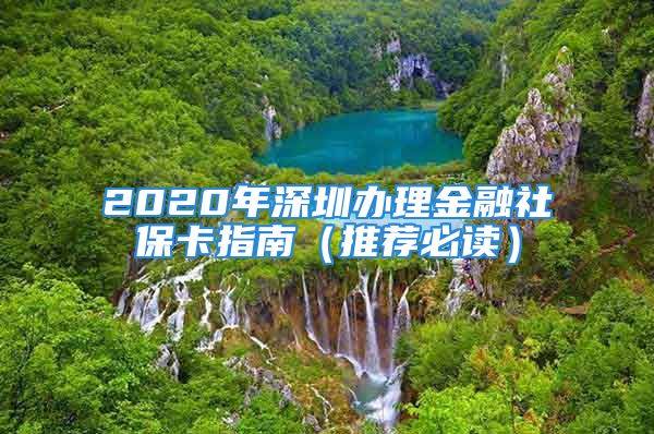 2020年深圳辦理金融社?？ㄖ改希ㄍ扑]必讀）