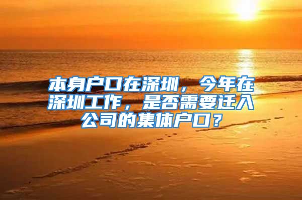 本身戶口在深圳，今年在深圳工作，是否需要遷入公司的集體戶口？