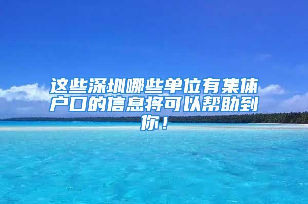 這些深圳哪些單位有集體戶口的信息將可以幫助到你！