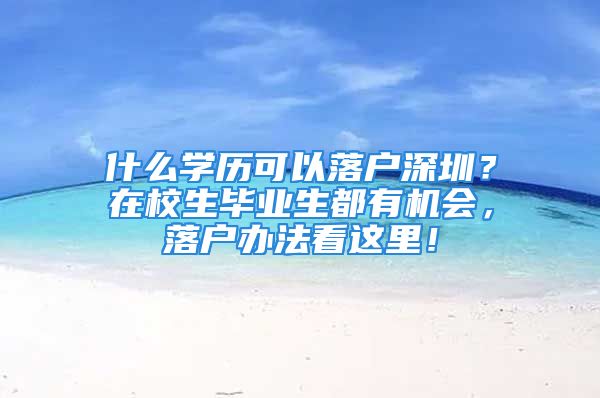 什么學(xué)歷可以落戶深圳？在校生畢業(yè)生都有機(jī)會，落戶辦法看這里！