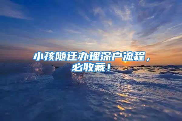 小孩隨遷辦理深戶流程，必收藏！