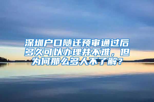 深圳戶口隨遷預(yù)審?fù)ㄟ^后多久可以辦理并不難，但為何那么多人不了解？