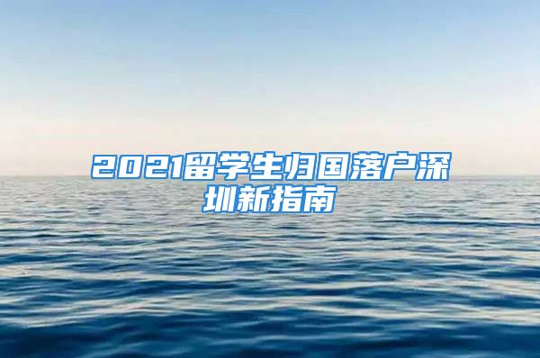 2021留學(xué)生歸國落戶深圳新指南