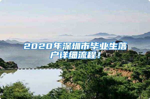 2020年深圳市畢業(yè)生落戶詳細(xì)流程！