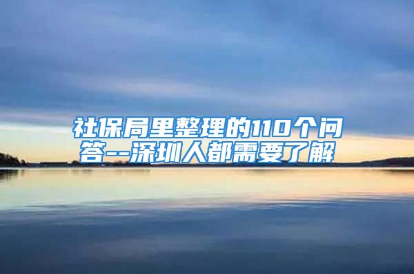 社保局里整理的110個問答--深圳人都需要了解