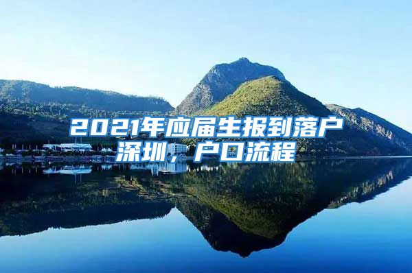 2021年應(yīng)屆生報(bào)到落戶深圳，戶口流程