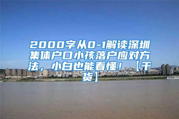 2000字從0-1解讀深圳集體戶口小孩落戶應(yīng)對(duì)方法，小白也能看懂！【干貨】