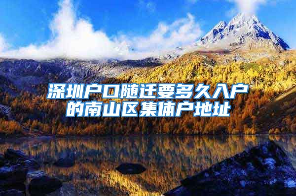 深圳戶口隨遷要多久入戶的南山區(qū)集體戶地址