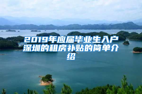 2019年應(yīng)屆畢業(yè)生入戶(hù)深圳的租房補(bǔ)貼的簡(jiǎn)單介紹