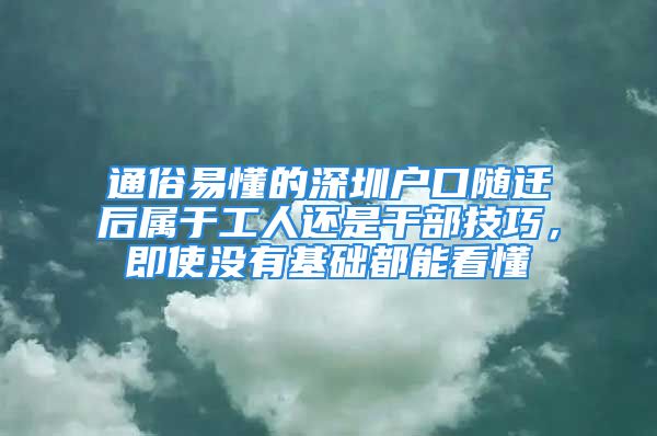 通俗易懂的深圳戶口隨遷后屬于工人還是干部技巧，即使沒有基礎(chǔ)都能看懂