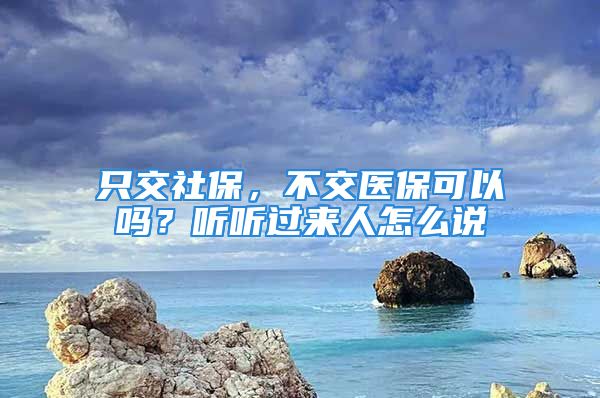 只交社保，不交醫(yī)?？梢詥?？聽聽過來人怎么說