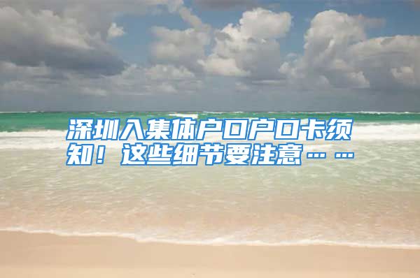 深圳入集體戶口戶口卡須知！這些細(xì)節(jié)要注意……