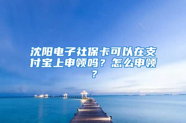 沈陽(yáng)電子社?？梢栽谥Ц秾毶仙觐I(lǐng)嗎？怎么申領(lǐng)？