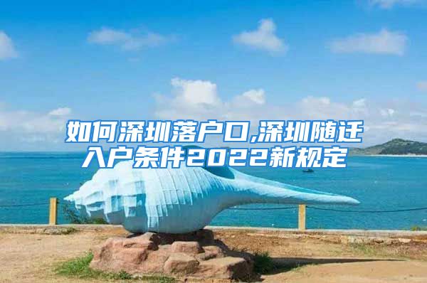 如何深圳落戶口,深圳隨遷入戶條件2022新規(guī)定