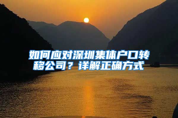 如何應(yīng)對(duì)深圳集體戶口轉(zhuǎn)移公司？詳解正確方式