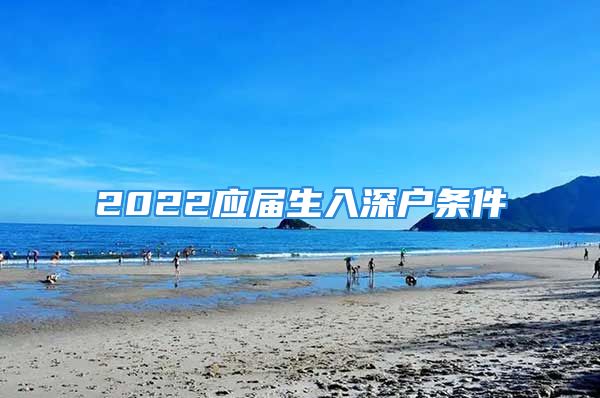 2022應(yīng)屆生入深戶條件