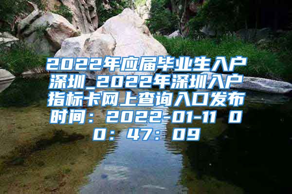 2022年應(yīng)屆畢業(yè)生入戶深圳_2022年深圳入戶指標卡網(wǎng)上查詢?nèi)肟诎l(fā)布時間：2022-01-11 00：47：09