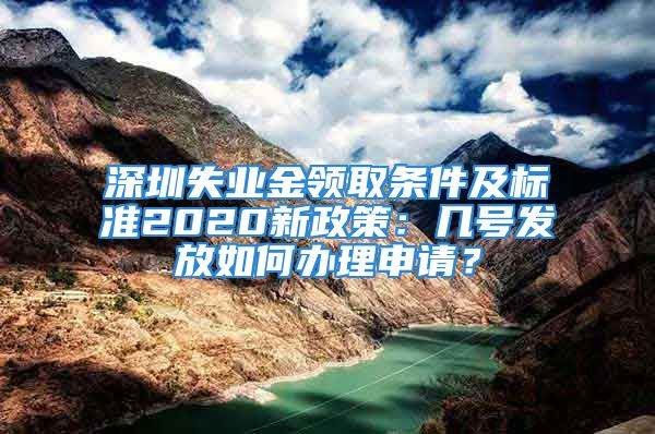 深圳失業(yè)金領(lǐng)取條件及標(biāo)準(zhǔn)2020新政策：幾號發(fā)放如何辦理申請？