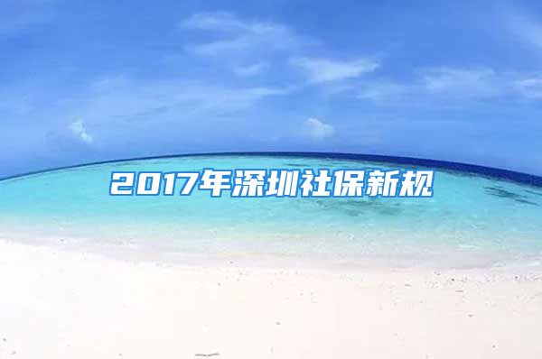 2017年深圳社保新規(guī)