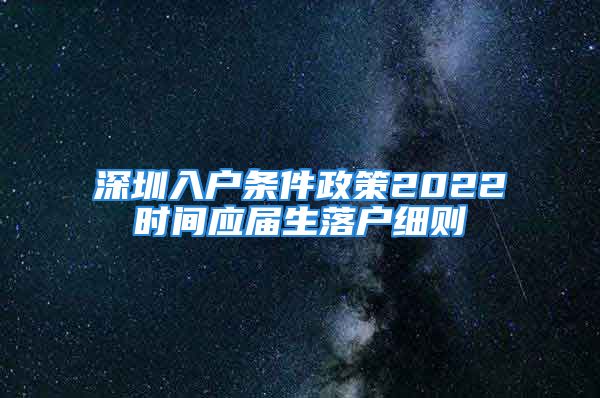 深圳入戶條件政策2022時間應(yīng)屆生落戶細(xì)則