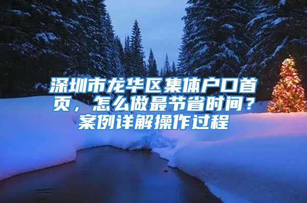 深圳市龍華區(qū)集體戶口首頁，怎么做最節(jié)省時間？案例詳解操作過程