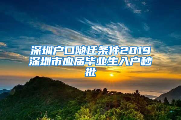 深圳戶口隨遷條件2019深圳市應(yīng)屆畢業(yè)生入戶秒批