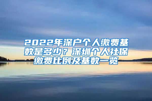 2022年深戶個人繳費(fèi)基數(shù)是多少？深圳個人社保繳費(fèi)比例及基數(shù)一覽