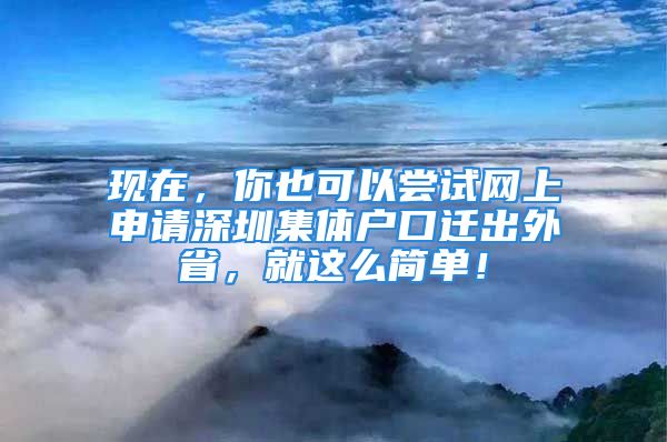 現(xiàn)在，你也可以嘗試網(wǎng)上申請深圳集體戶口遷出外省，就這么簡單！